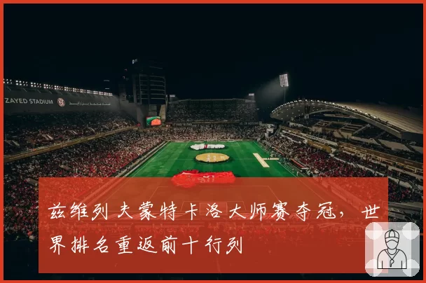 兹维列夫蒙特卡洛大师赛夺冠，世界排名重返前十行列